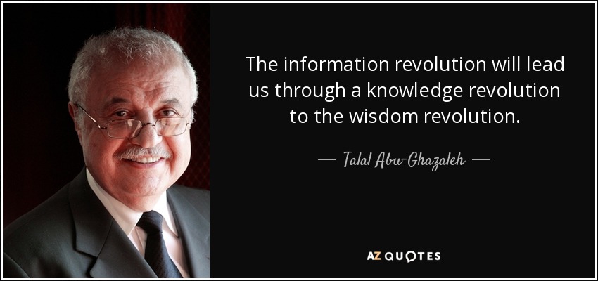 The information revolution will lead us through a knowledge revolution to the wisdom revolution. - Talal Abu-Ghazaleh