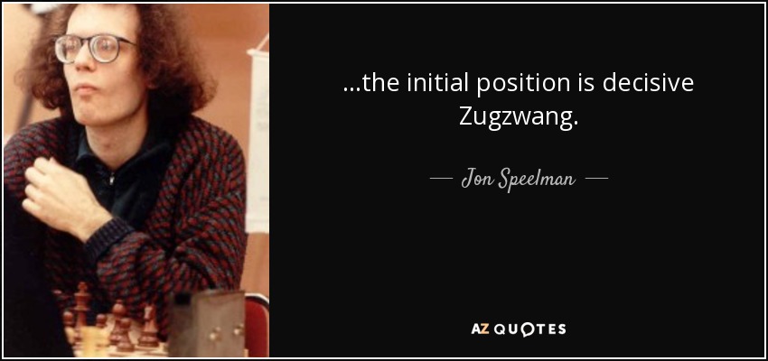 ...the initial position is decisive Zugzwang. - Jon Speelman