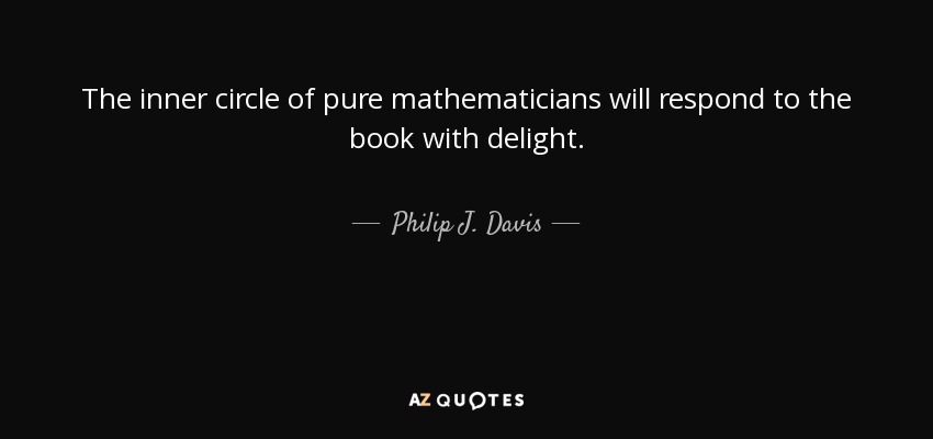 The inner circle of pure mathematicians will respond to the book with delight. - Philip J. Davis