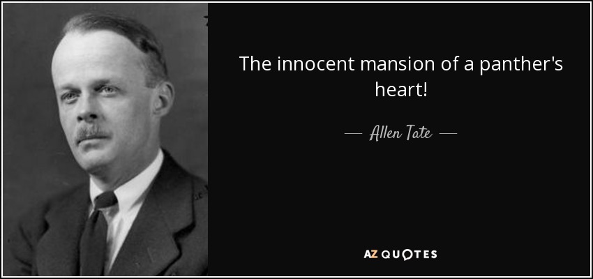 The innocent mansion of a panther's heart! - Allen Tate