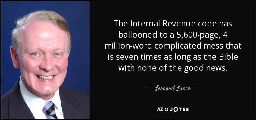 The Internal Revenue code has ballooned to a 5,600-page, 4 million-word complicated mess that is seven times as long as the Bible with none of the good news. - Leonard Lance