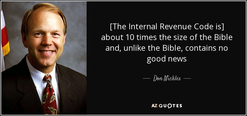 [The Internal Revenue Code is] about 10 times the size of the Bible and, unlike the Bible, contains no good news - Don Nickles