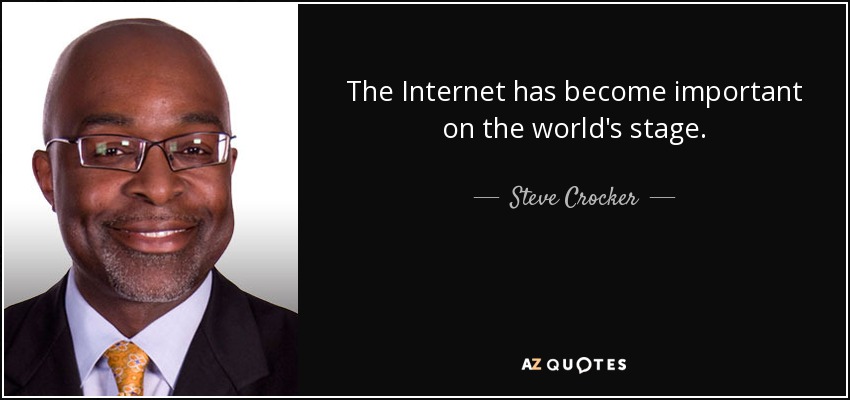 The Internet has become important on the world's stage. - Steve Crocker