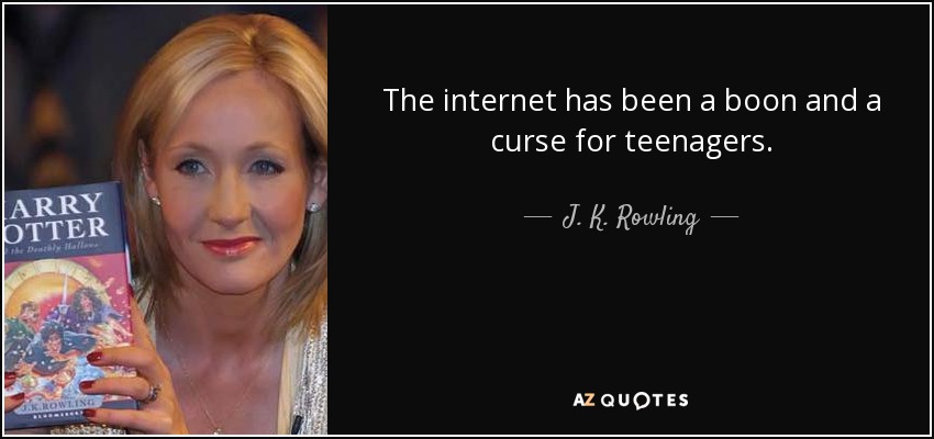 The internet has been a boon and a curse for teenagers. - J. K. Rowling