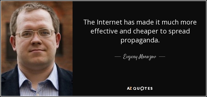 The Internet has made it much more effective and cheaper to spread propaganda. - Evgeny Morozov