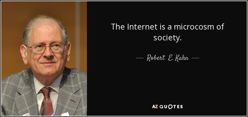 The Internet is a microcosm of society. - Robert  E. Kahn