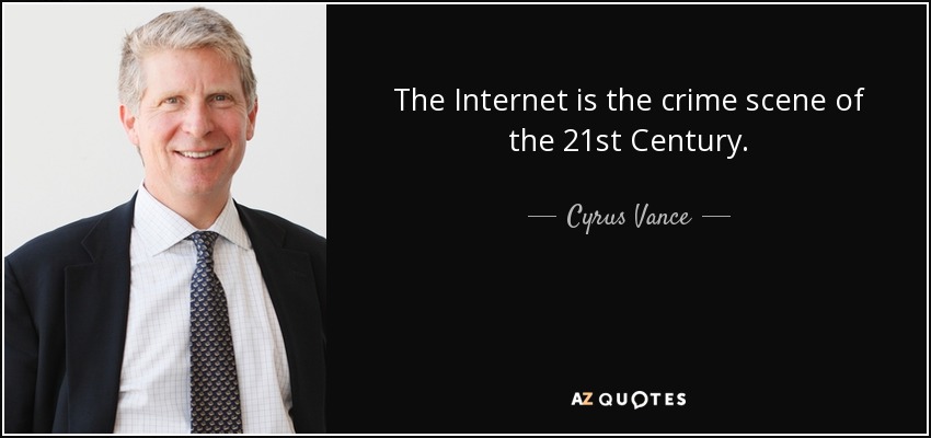 The Internet is the crime scene of the 21st Century. - Cyrus Vance, Jr.
