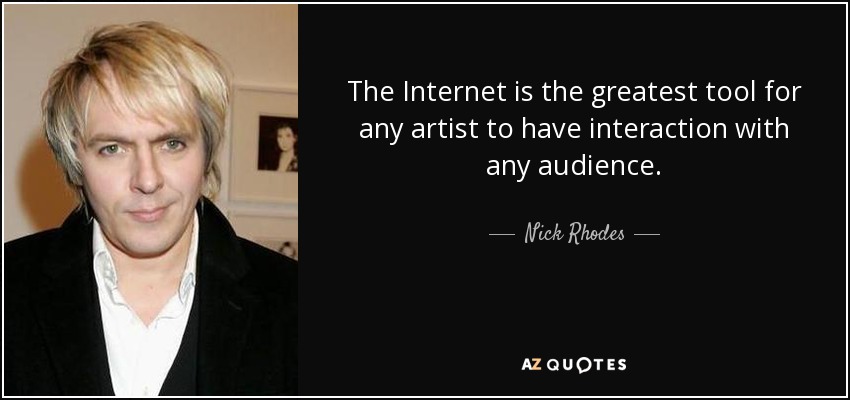 The Internet is the greatest tool for any artist to have interaction with any audience. - Nick Rhodes