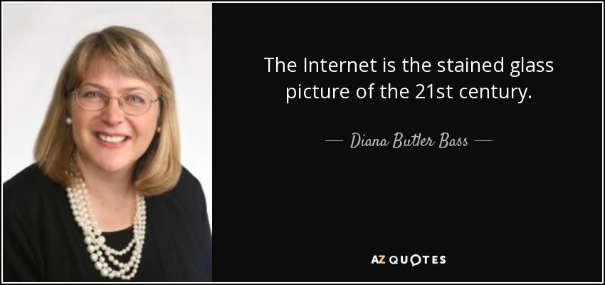 The Internet is the stained glass picture of the 21st century. - Diana Butler Bass