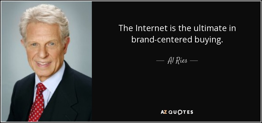 The Internet is the ultimate in brand-centered buying. - Al Ries