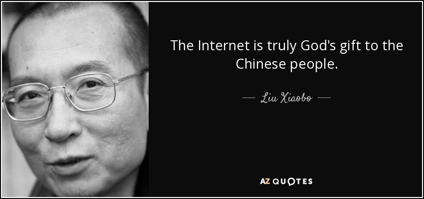 The Internet is truly God's gift to the Chinese people. - Liu Xiaobo
