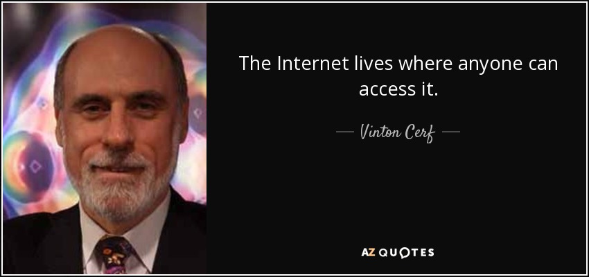 The Internet lives where anyone can access it. - Vinton Cerf