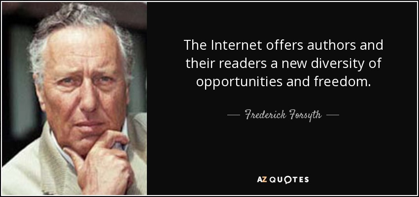 The Internet offers authors and their readers a new diversity of opportunities and freedom. - Frederick Forsyth