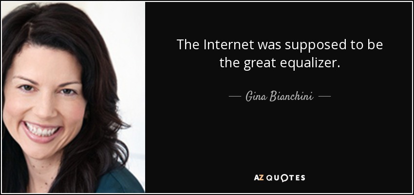 The Internet was supposed to be the great equalizer. - Gina Bianchini