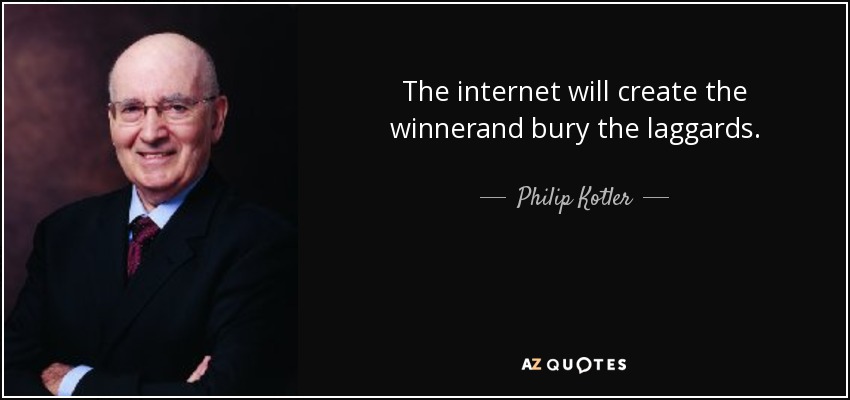 The internet will create the winnerand bury the laggards. - Philip Kotler