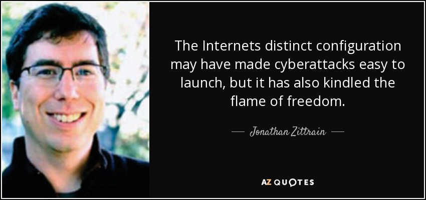 The Internets distinct configuration may have made cyberattacks easy to launch, but it has also kindled the flame of freedom. - Jonathan Zittrain