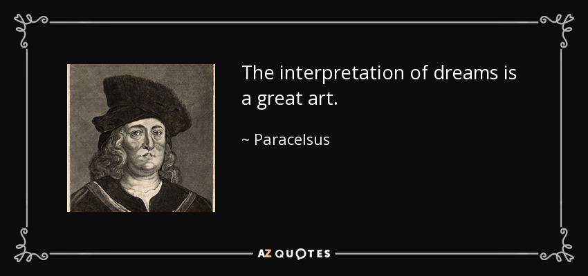 The interpretation of dreams is a great art. - Paracelsus
