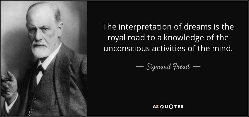 The interpretation of dreams is the royal road to a knowledge of the unconscious activities of the mind. - Sigmund Freud