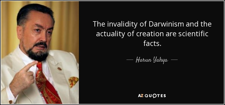 The invalidity of Darwinism and the actuality of creation are scientific facts. - Harun Yahya