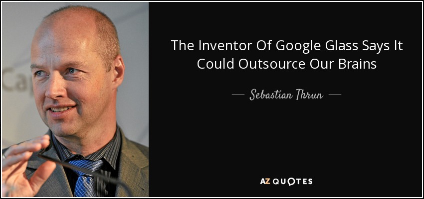 The Inventor Of Google Glass Says It Could Outsource Our Brains - Sebastian Thrun
