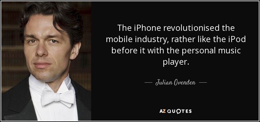 The iPhone revolutionised the mobile industry, rather like the iPod before it with the personal music player. - Julian Ovenden