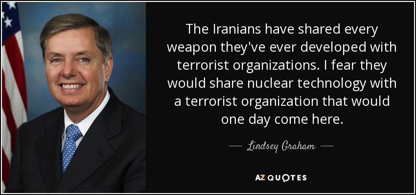 The Iranians have shared every weapon they've ever developed with terrorist organizations. I fear they would share nuclear technology with a terrorist organization that would one day come here. - Lindsey Graham
