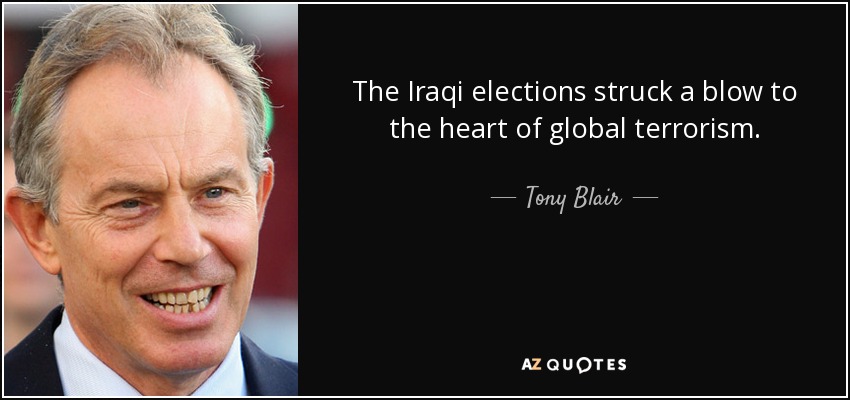 The Iraqi elections struck a blow to the heart of global terrorism. - Tony Blair