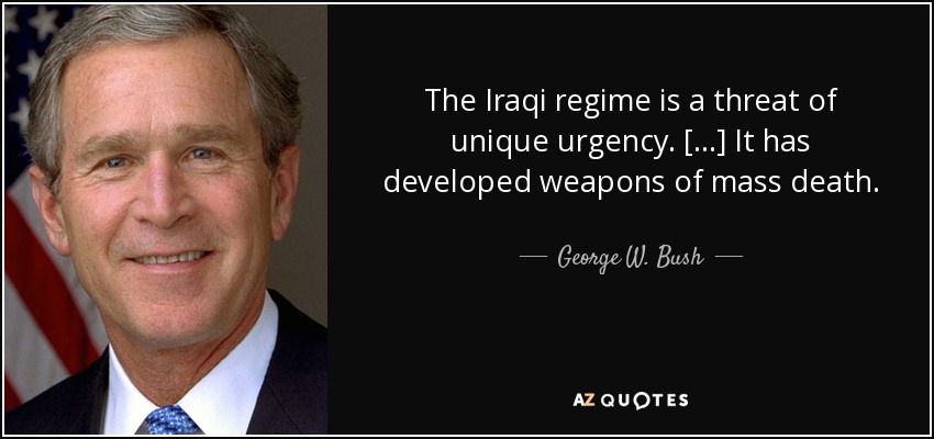The Iraqi regime is a threat of unique urgency. [...] It has developed weapons of mass death. - George W. Bush