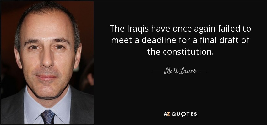 The Iraqis have once again failed to meet a deadline for a final draft of the constitution. - Matt Lauer