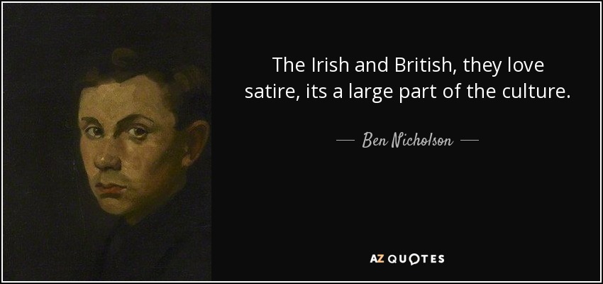 The Irish and British, they love satire, its a large part of the culture. - Ben Nicholson