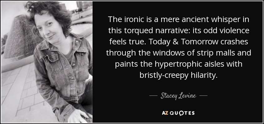The ironic is a mere ancient whisper in this torqued narrative: its odd violence feels true. Today & Tomorrow crashes through the windows of strip malls and paints the hypertrophic aisles with bristly-creepy hilarity. - Stacey Levine