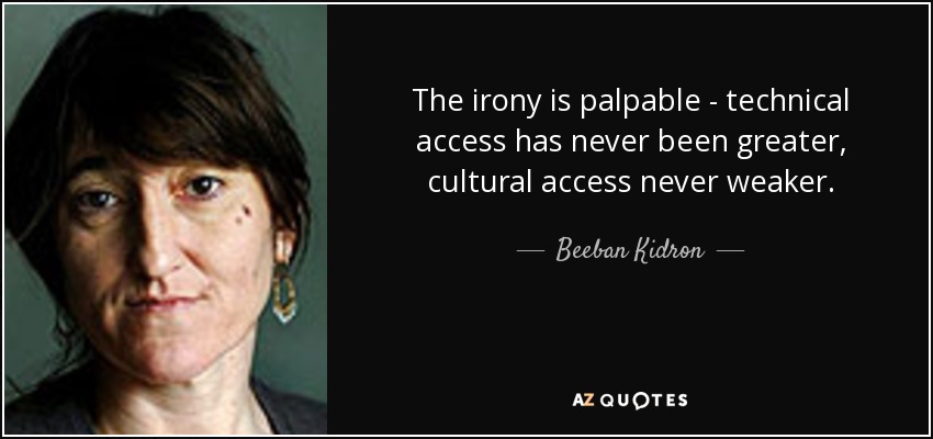 The irony is palpable - technical access has never been greater, cultural access never weaker. - Beeban Kidron