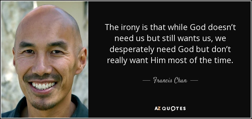 Download Francis Chan quote: The irony is that while God doesn't ...