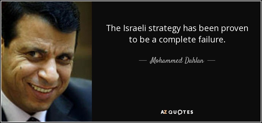 The Israeli strategy has been proven to be a complete failure. - Mohammed Dahlan