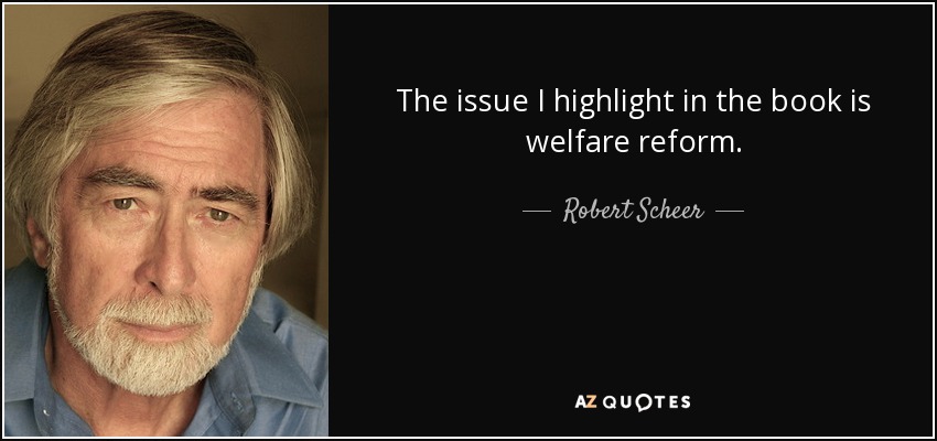 The issue I highlight in the book is welfare reform. - Robert Scheer