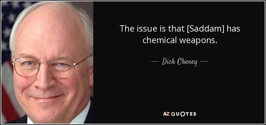 The issue is that [Saddam] has chemical weapons. - Dick Cheney