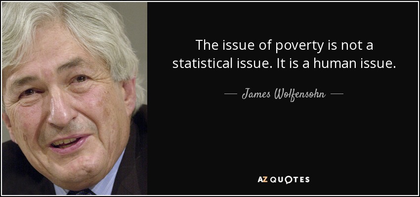 The issue of poverty is not a statistical issue. It is a human issue. - James Wolfensohn