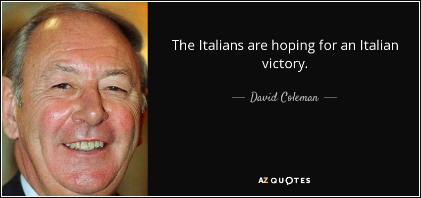The Italians are hoping for an Italian victory. - David Coleman