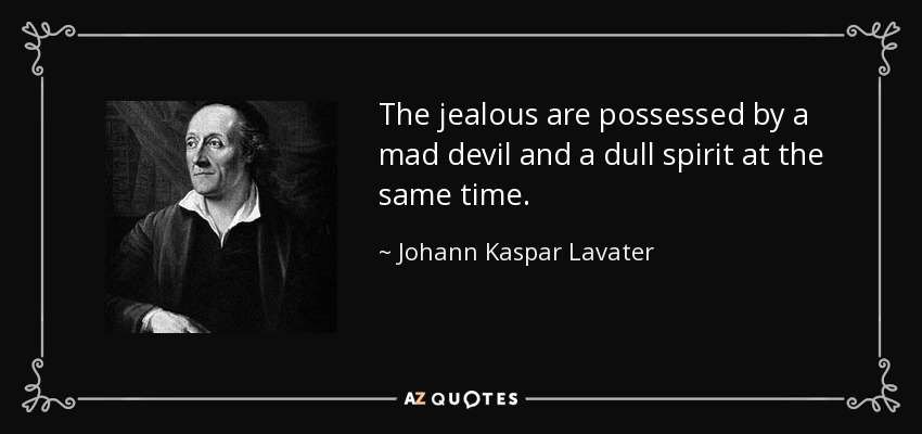 The jealous are possessed by a mad devil and a dull spirit at the same time. - Johann Kaspar Lavater