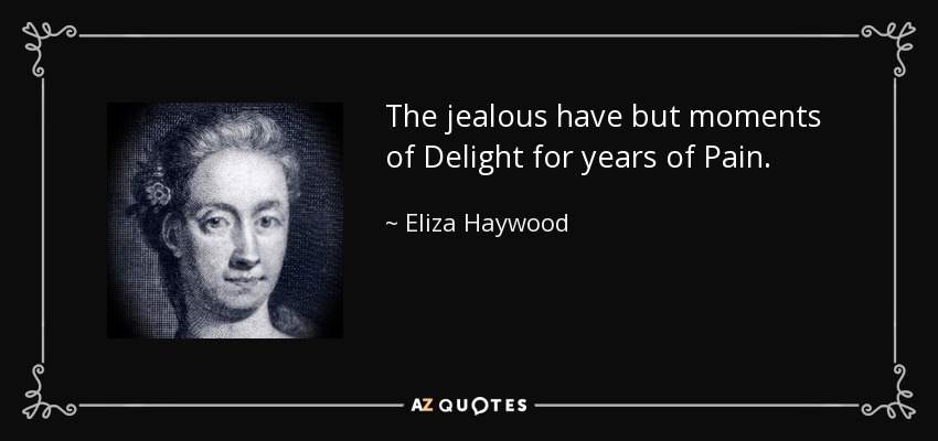 The jealous have but moments of Delight for years of Pain. - Eliza Haywood