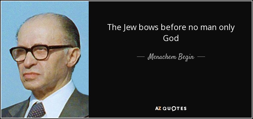 The Jew bows before no man only God - Menachem Begin