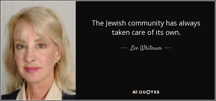 The Jewish community has always taken care of its own. - Lee Whitnum