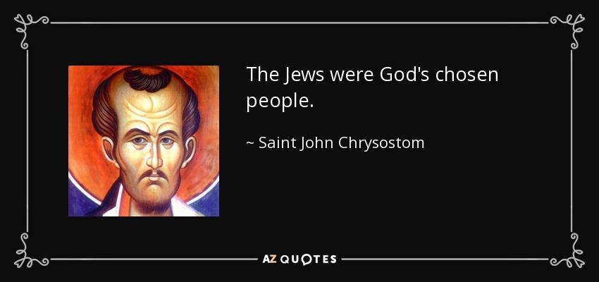 The Jews were God's chosen people. - Saint John Chrysostom