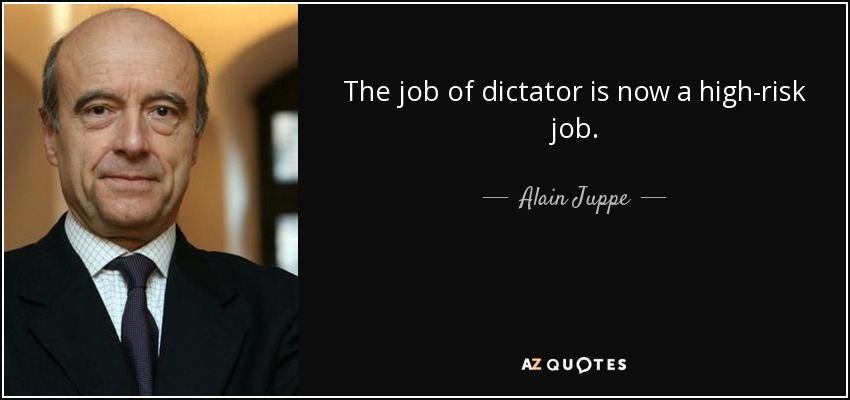 The job of dictator is now a high-risk job. - Alain Juppe