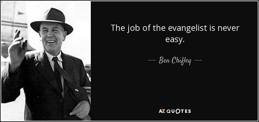 The job of the evangelist is never easy. - Ben Chifley