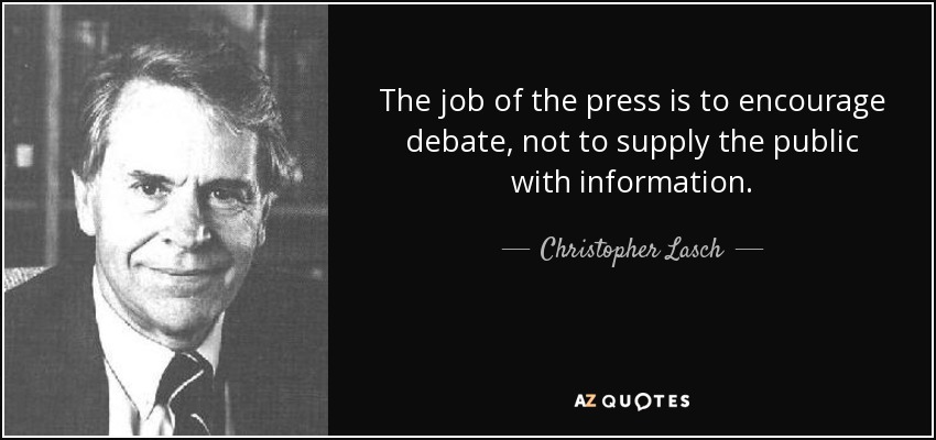 The job of the press is to encourage debate, not to supply the public with information. - Christopher Lasch