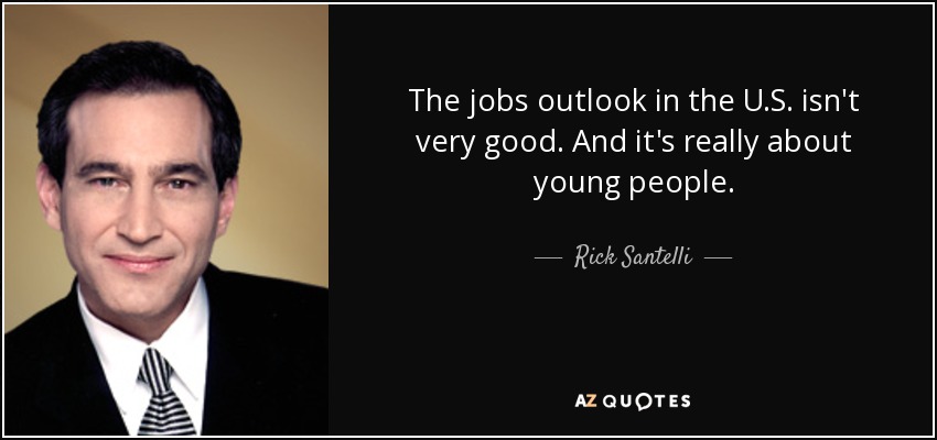 The jobs outlook in the U.S. isn't very good. And it's really about young people. - Rick Santelli