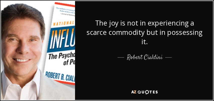 The joy is not in experiencing a scarce commodity but in possessing it. - Robert Cialdini