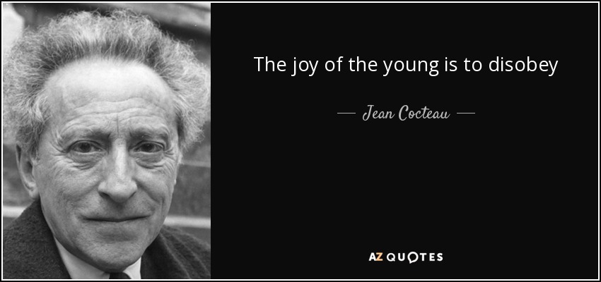 The joy of the young is to disobey - Jean Cocteau