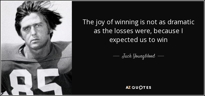 The joy of winning is not as dramatic as the losses were, because I expected us to win - Jack Youngblood